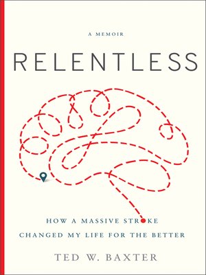 cover image of Relentless: How a Massive Stroke Changed My Life for the Better
